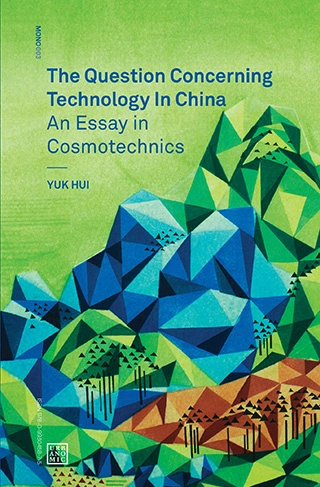 Yuk Hui,The Question Concerning Technology in China: An Essay in Cosmotechnics, Urbanomic, 2016. Publisher's catalog