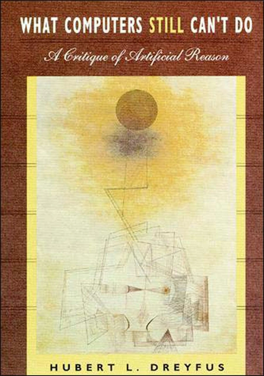 Hubert Dreyfus,What Computers Still Can't Do: A Critique of Artificial Reason, MIT Press, 1992. Cover of the expanded edition of What Computers Can't Do. MIT Press