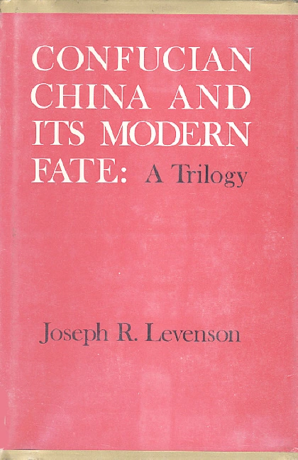 Joseph Levenson,Confucian China and Its Modern Fate: A Trilogy, one-volume edition, University of California Press, 1968. Publisher's digital catalog