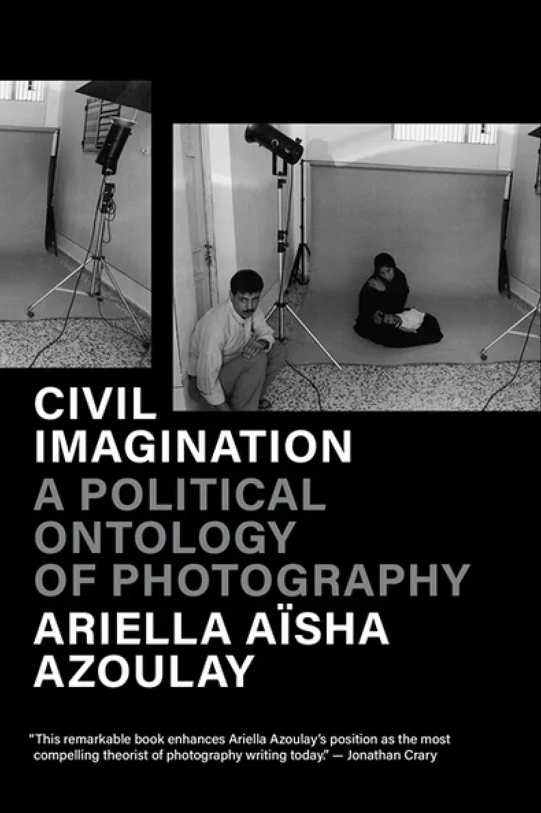Ariella Aïsha Azoulay,Civil Imagination: A Political Ontology of Photography, 2024, Verso Books